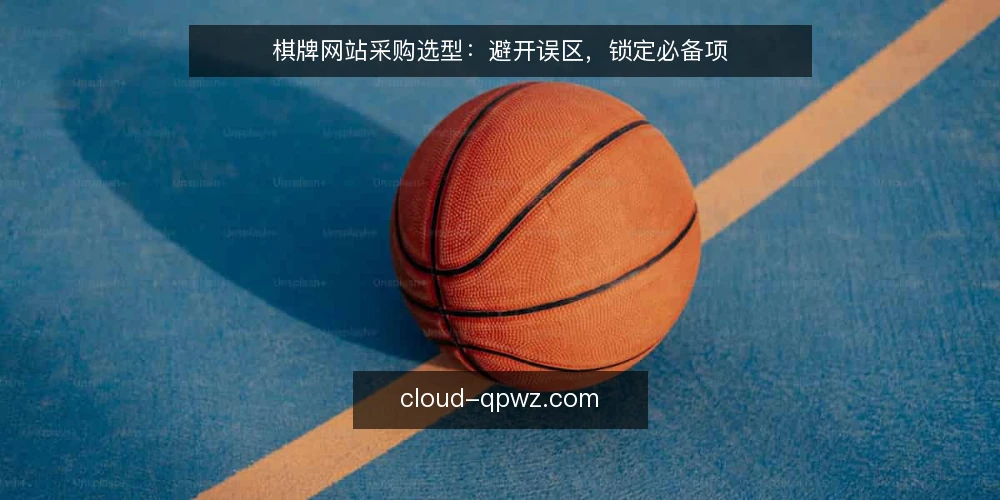 棋牌网站采购选型：避开误区，锁定必备项 — 采购棋牌网站前先明确需求边界 配图