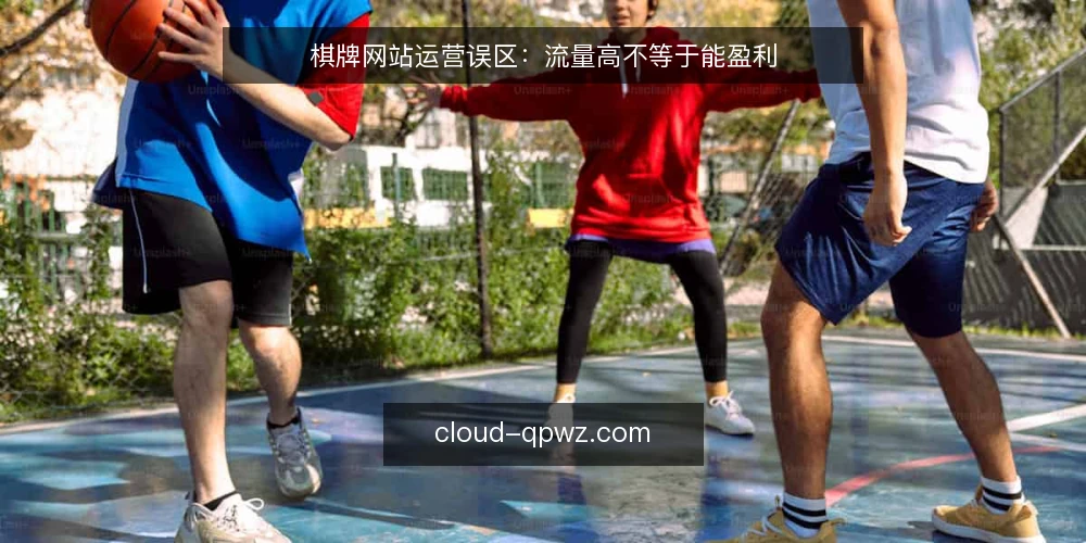 棋牌网站运营误区：流量高不等于能盈利 — 为什么现在要重新审视棋牌网站运营误区 配图