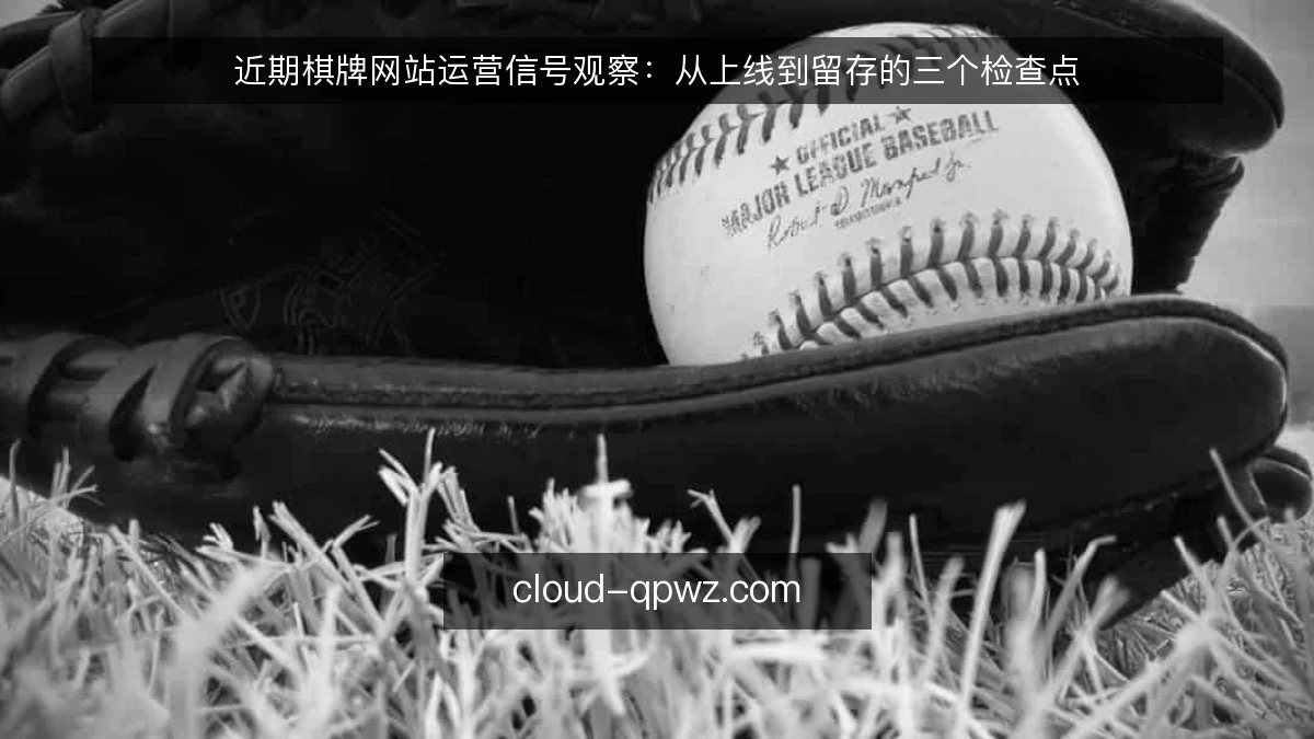 近期棋牌网站运营信号观察：从上线到留存的三个检查点