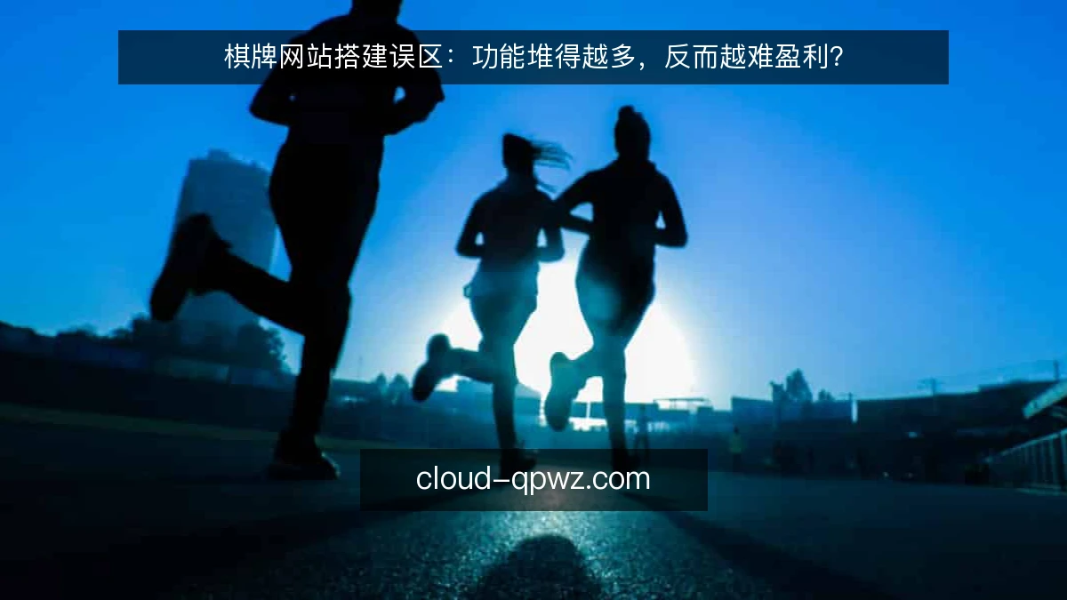 棋牌网站搭建误区：功能堆得越多，反而越难盈利？